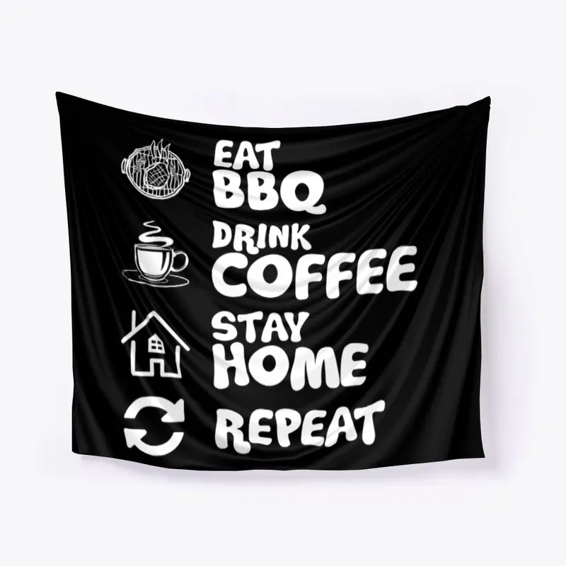 Eat BBQ, Drink Coffee, Stay Home, Repeat