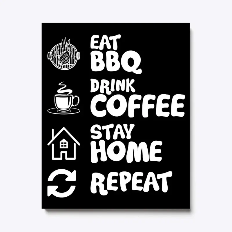 Eat BBQ, Drink Coffee, Stay Home, Repeat