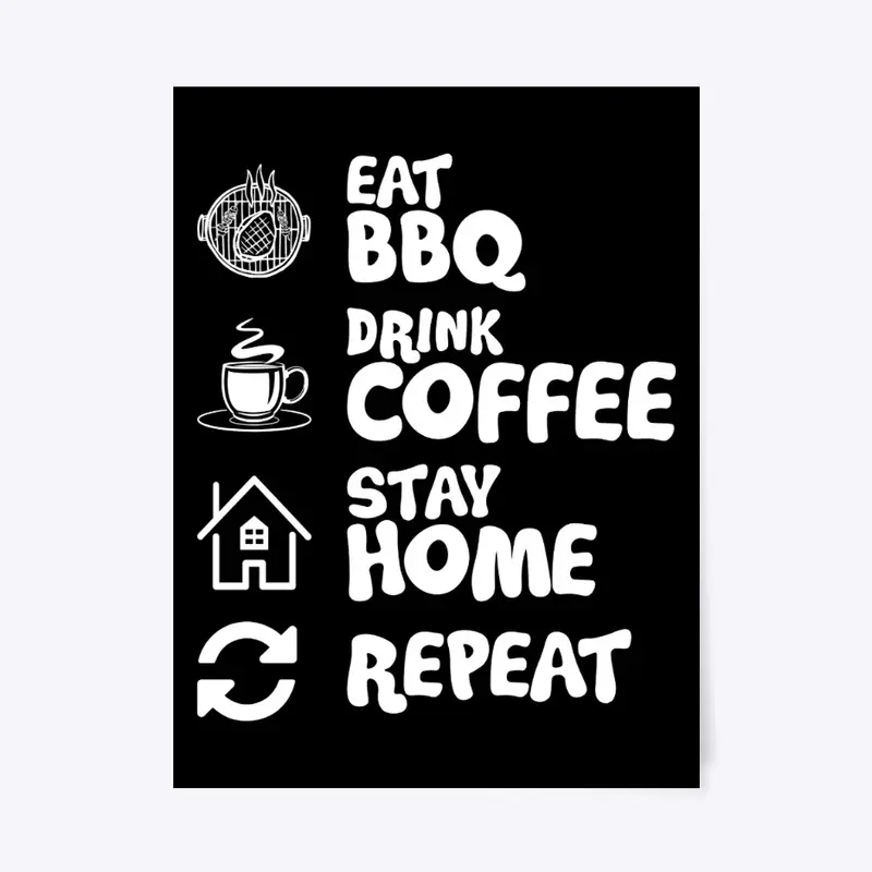 Eat BBQ, Drink Coffee, Stay Home, Repeat