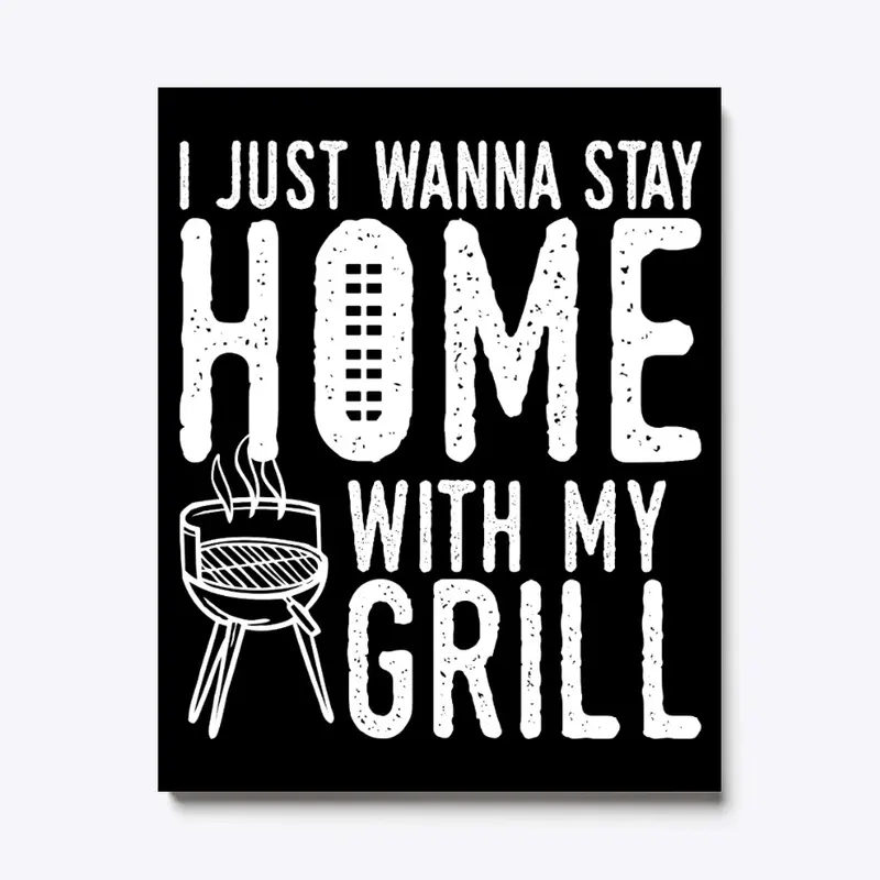 I Just Wanna Stay Home With My Grill