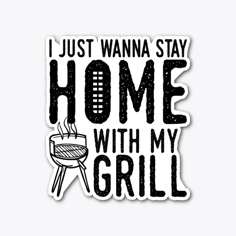 I Just Wanna Stay Home With My Grill