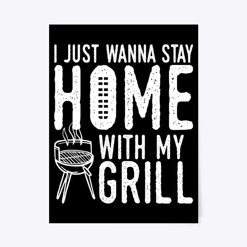 I Just Wanna Stay Home With My Grill